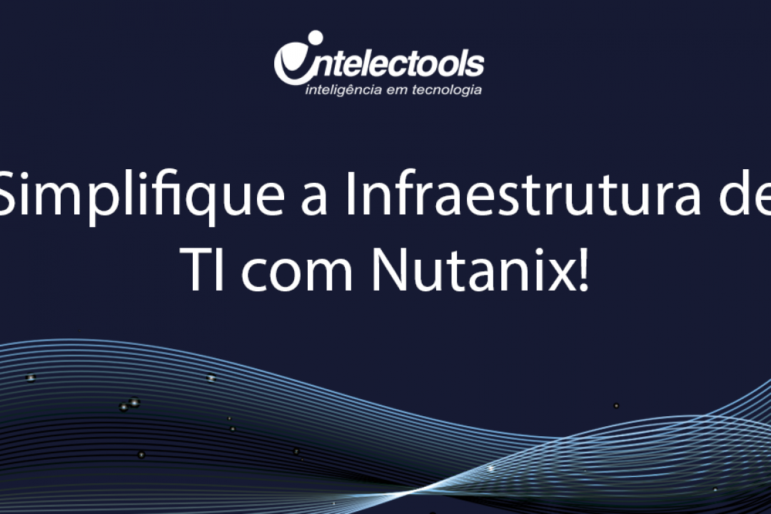 Simplifique a Infraestrutura de TI com a Nutanix® e Intelectools!