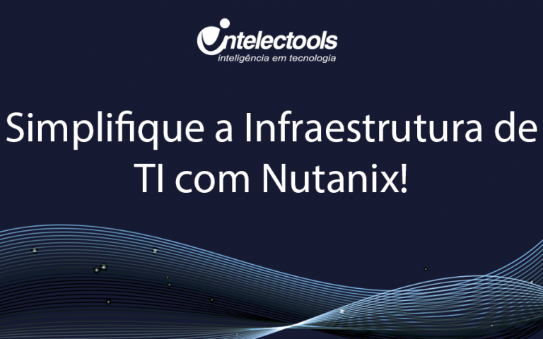 Simplifique a Infraestrutura de TI com a Nutanix® e Intelectools!
