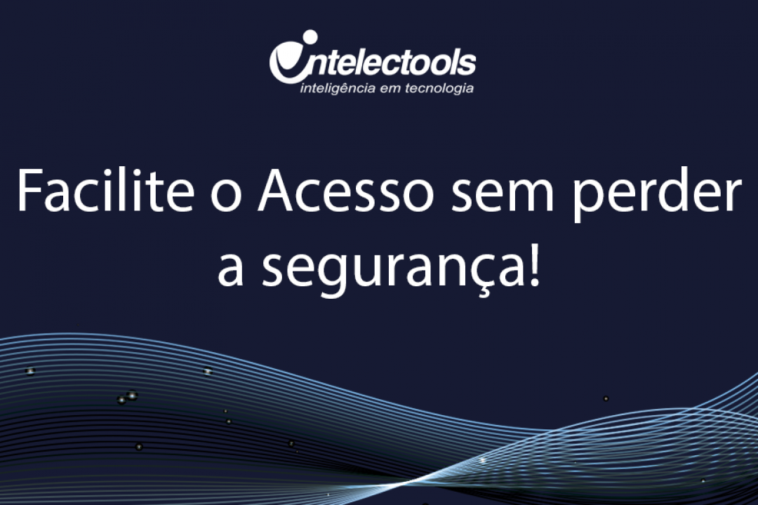 Facilite o acesso sem perder a segurança!