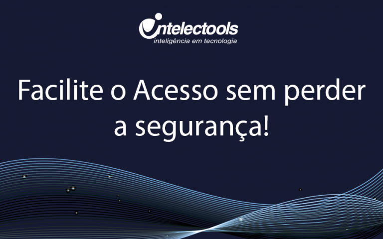 Facilite o acesso sem perder a segurança!